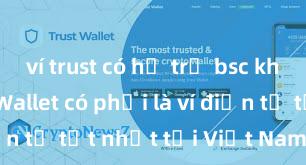 ví trust có hỗ trợ bsc không Trust Wallet có phải là ví điện tử tốt nhất tại Việt Nam không?