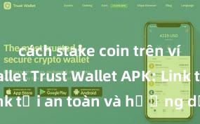 cách stake coin trên ví trust wallet Trust Wallet APK: Link tải an toàn và hướng dẫn cài đặt